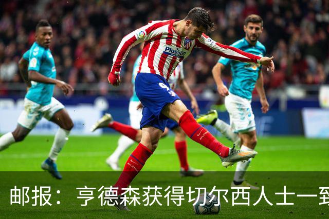 邮报：亨德森获得切尔西人士一致赞誉 加纳乔恐怕难以被买断